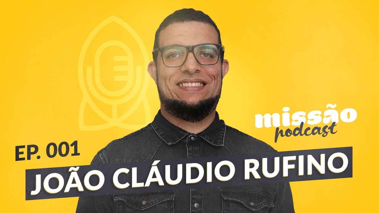 JOÃO CLÁUDIO RUFINO - MISSÃO PODCAST #001