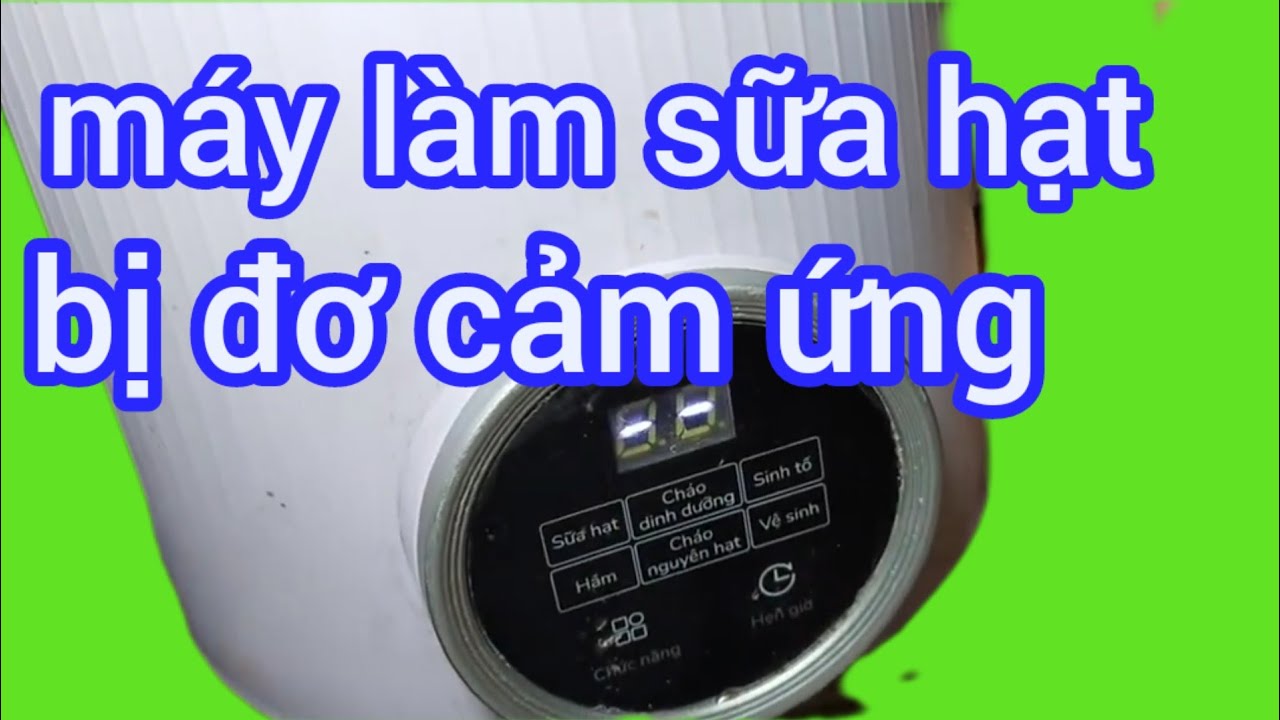M&aacute;y l&agrave;m sữa hạt bị đơ ph&iacute;m cảm ứng