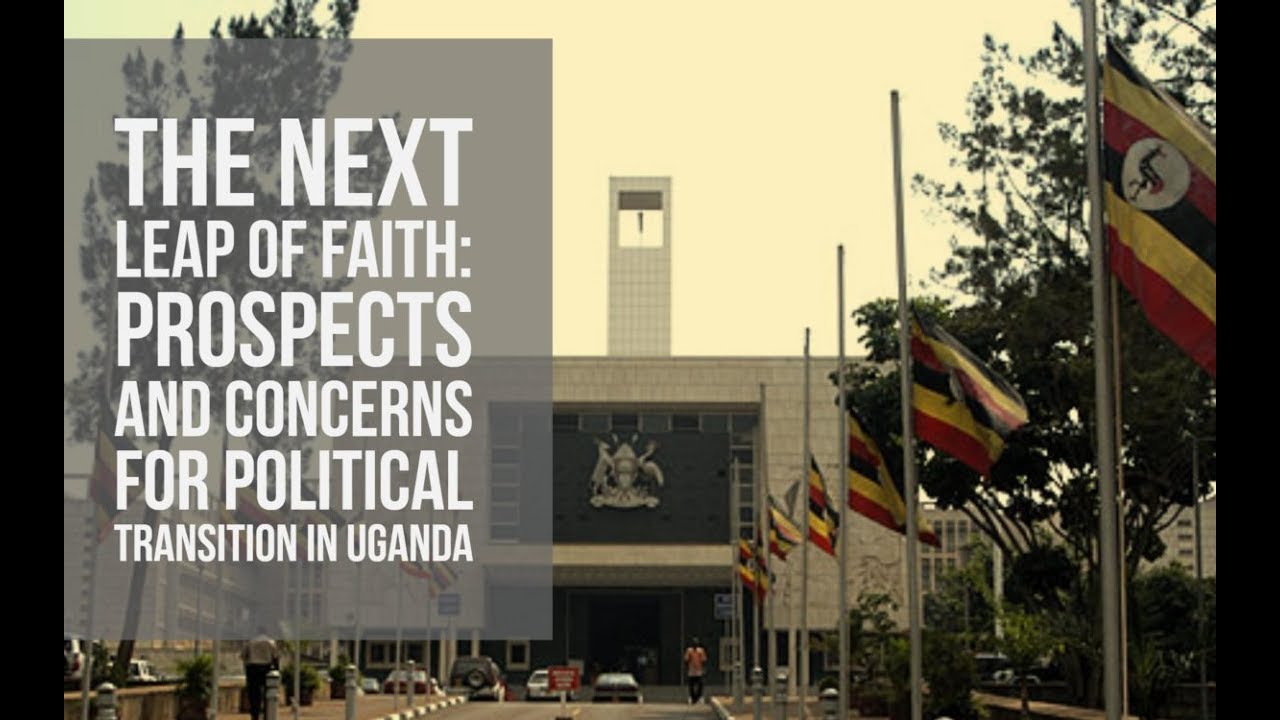 The Next Leap Of Faith: Prospects And Concerns For Political Transition In Uganda FULL EVENT