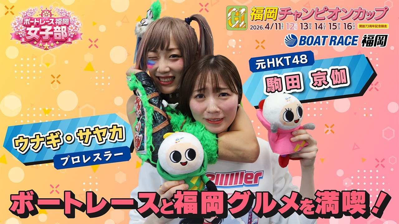 【ボートレース福岡女子部 Vol.1 駒田京伽✕ウナギ・サヤカ】