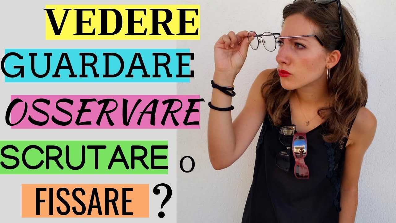 Vedere vs Guardare vs Osservare vs Scrutare vs Fissare - Learn how to use Italian verbs