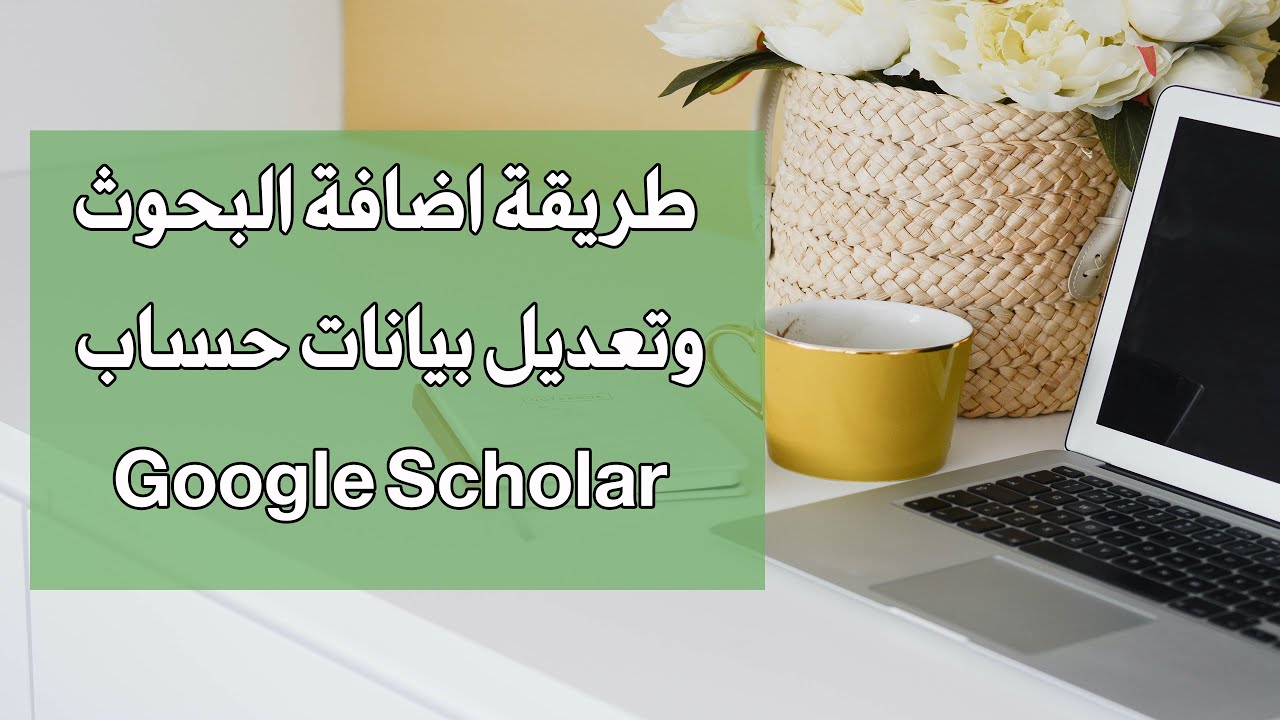 طريقة اضافة البحوث في google scholar وتعديل بيانات الحساب