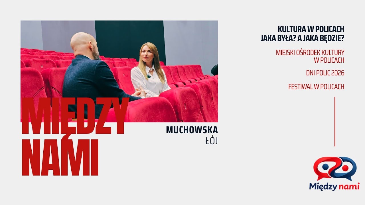 Między nami - Kultura w Policach! Jaka była? A jaka będzie? [Muchowska, Łój]