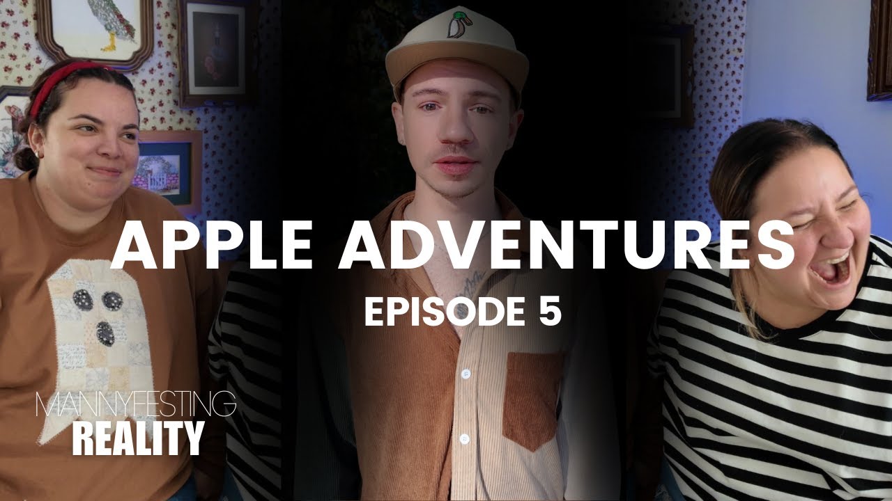 MANNYFESTING REALITY — EPISODE 5: APPLE ADVENTURES