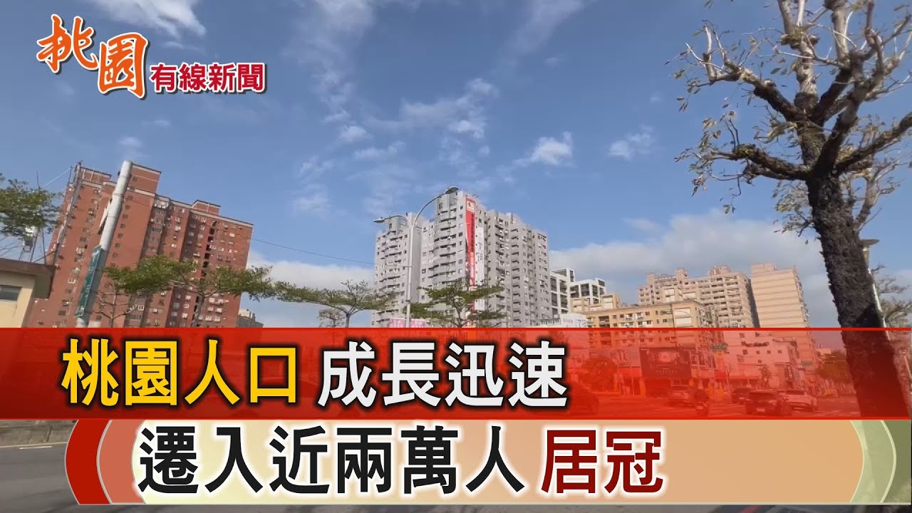 桃園有線新聞20260120-桃園人口成長迅速 遷入近兩萬人居冠