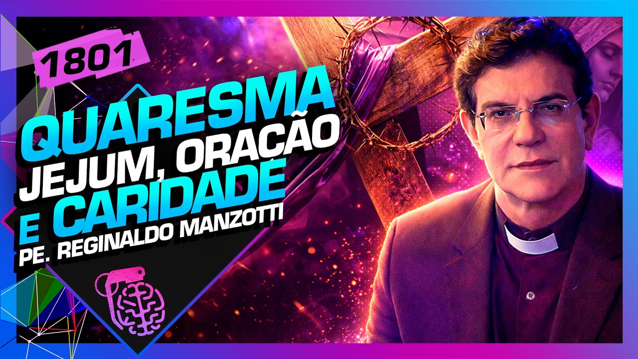 QUARESMA, JEJUM, ORA&Ccedil;&Atilde;O E CARIDADE: PADRE REGINALDO MANZOTTI - Intelig&ecirc;ncia Ltda. Podcast #1801