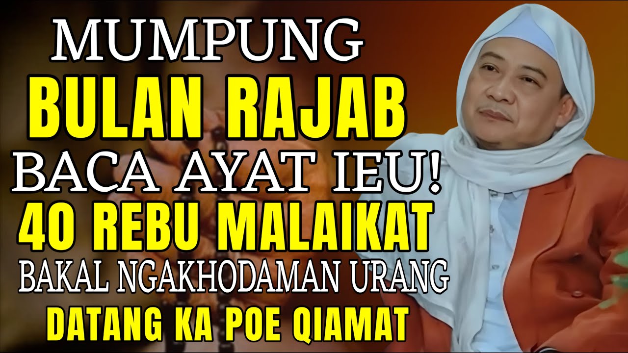 BULAN RAJAB! AMAL KEUN AYAT IEU URANG BAKAL DI KHODAMAN KU 40 REBU MALAIKAT || ABUYA UCI CILONGOK