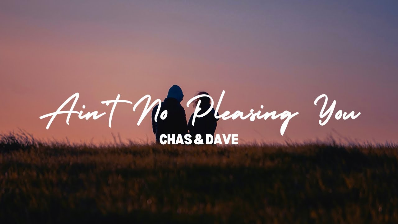 Ain't No Pleasing You by Chas and Dave Lyrics