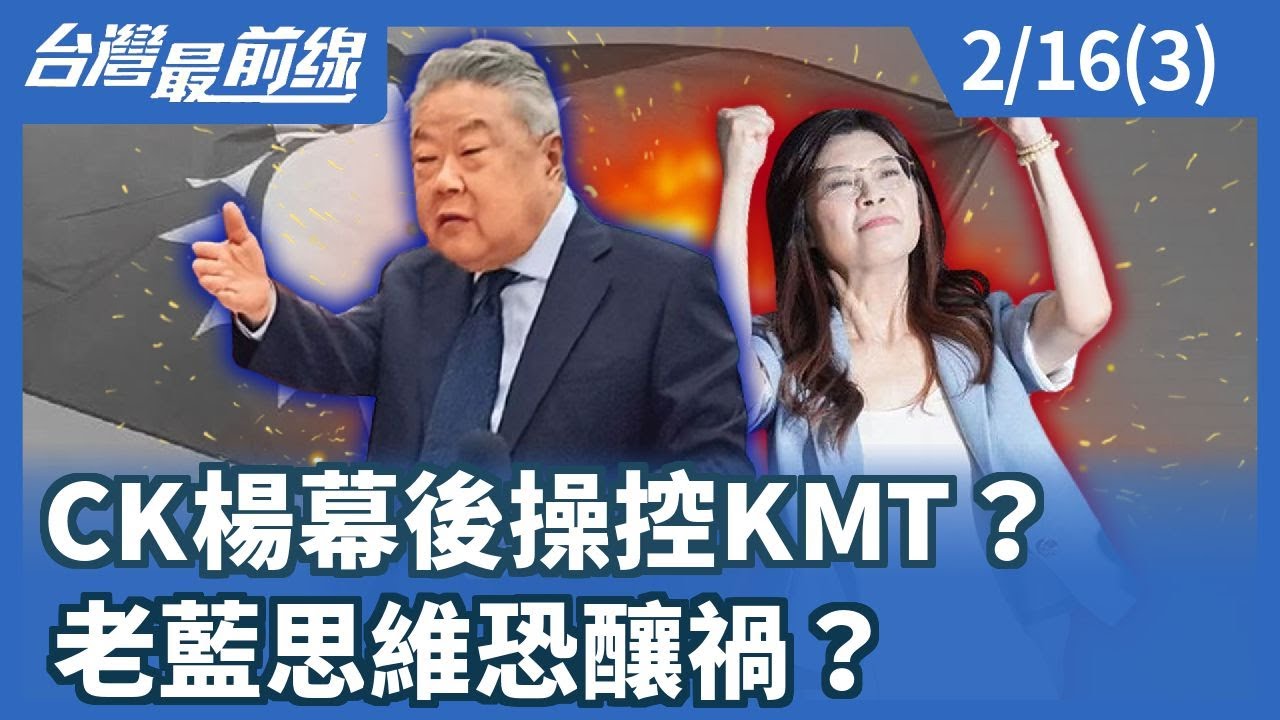 CK楊幕後操控KMT？ 老藍思維恐釀禍？【台灣最前線】2026.02.16(3)