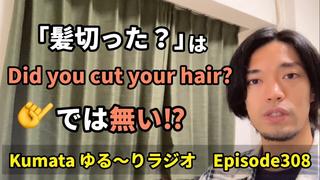 「髪切った？」は “Did you have your hair?” では無い⁉︎ Kumataゆる〜りラジオ Episode308
