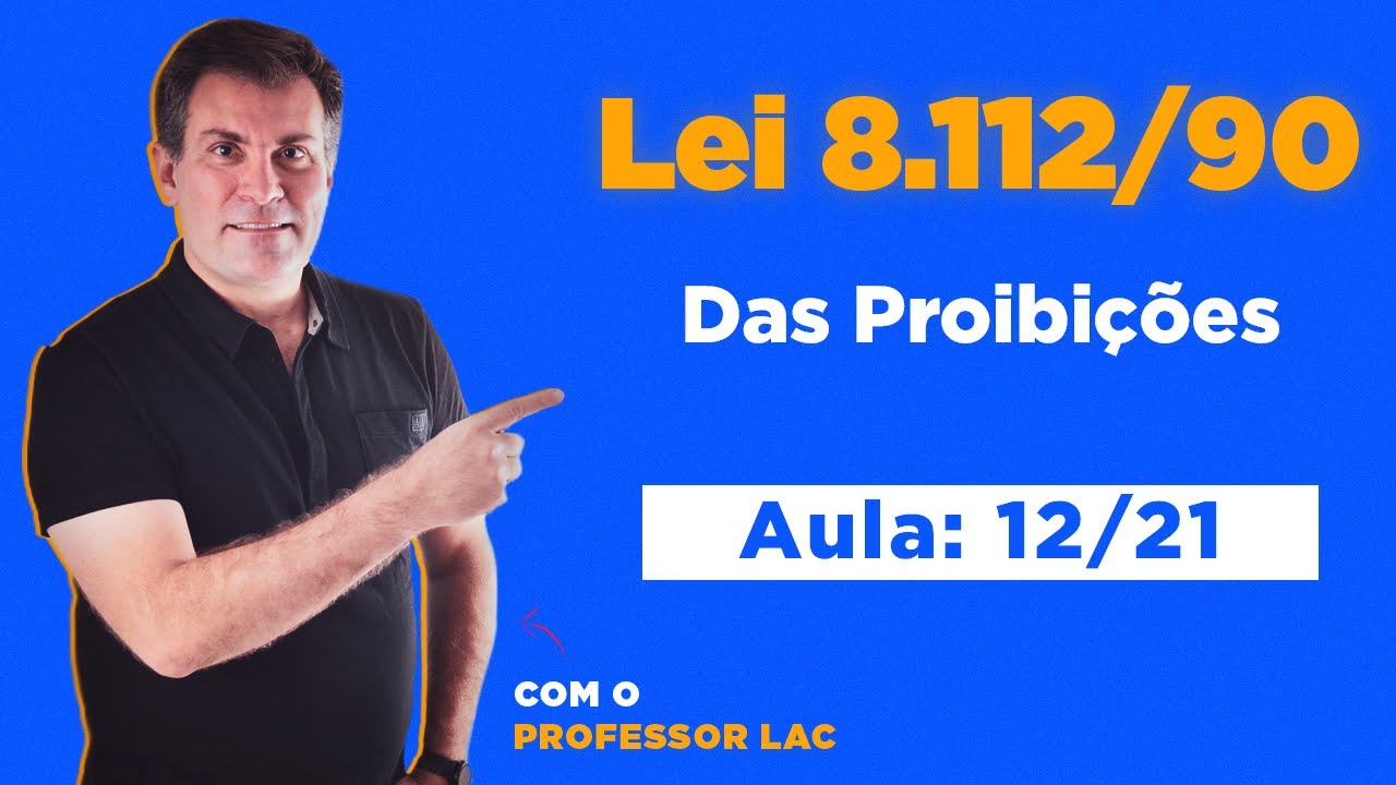 Lei 8.112/90 - Das Proibi&ccedil;&otilde;es | | (117) | Aula 12/21 - Luiz Ant&ocirc;nio de Carvalho
