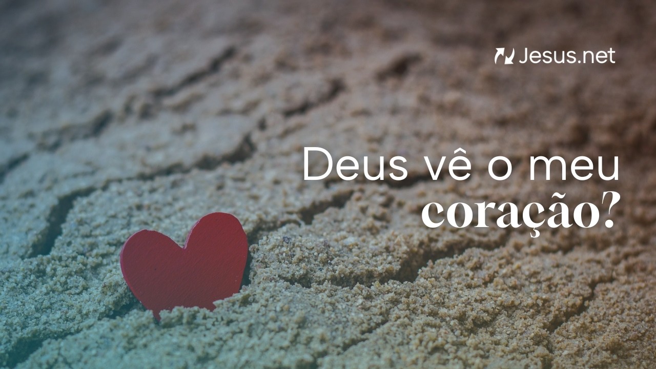 Deus vê meu coração?
