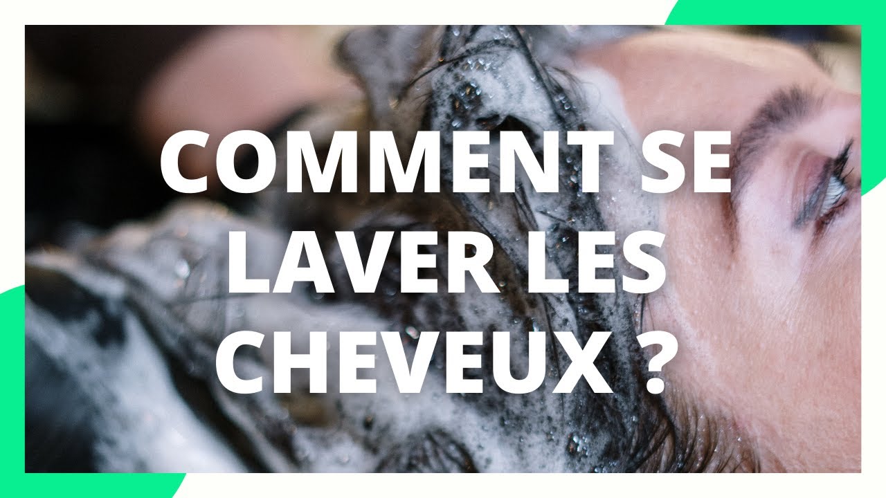 Comment bien se laver les cheveux ?