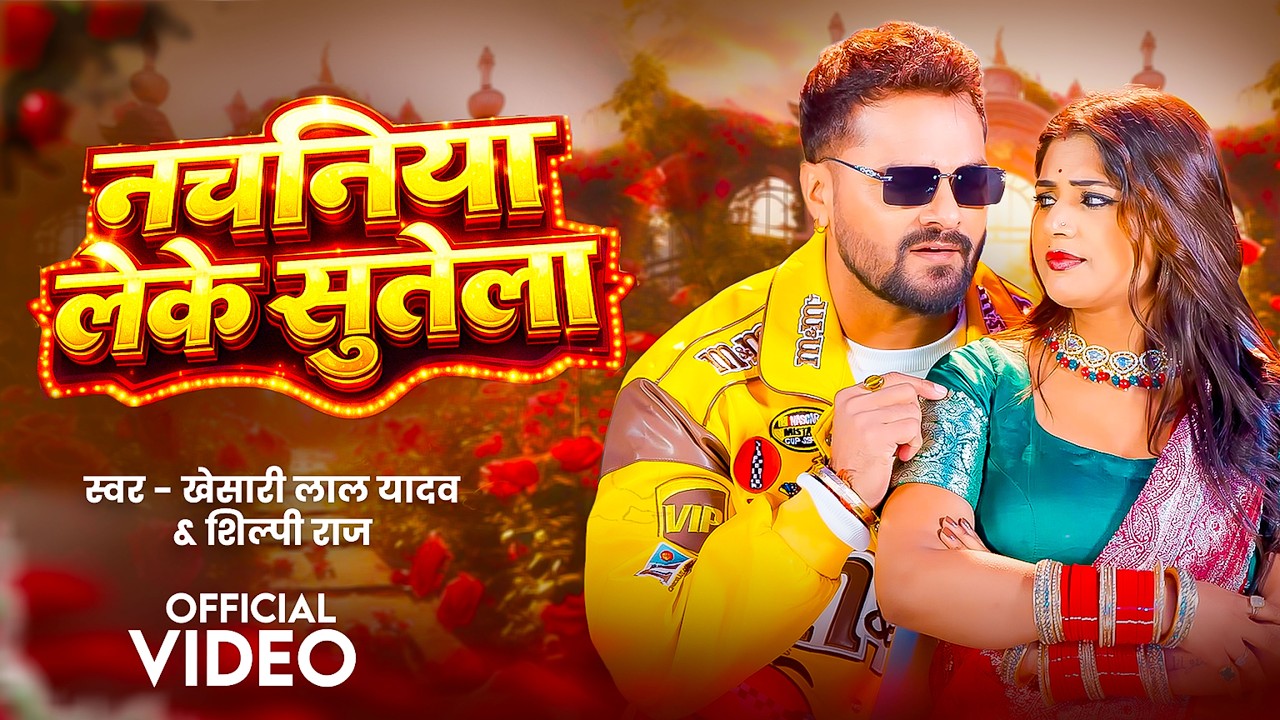 #VIDEO नचानिया लेके सुतेला #Khesari Lal Yadav & Shilpi Raj | Piyawa Nachaniya Leke | Bhojpuri Song
