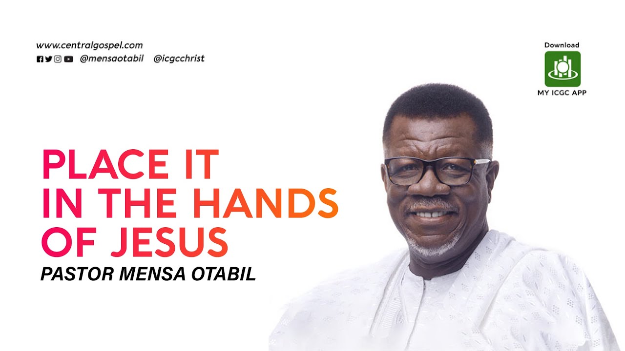 Place It In The Hands Of Jesus || A message by Pastor Mensa Otabil
