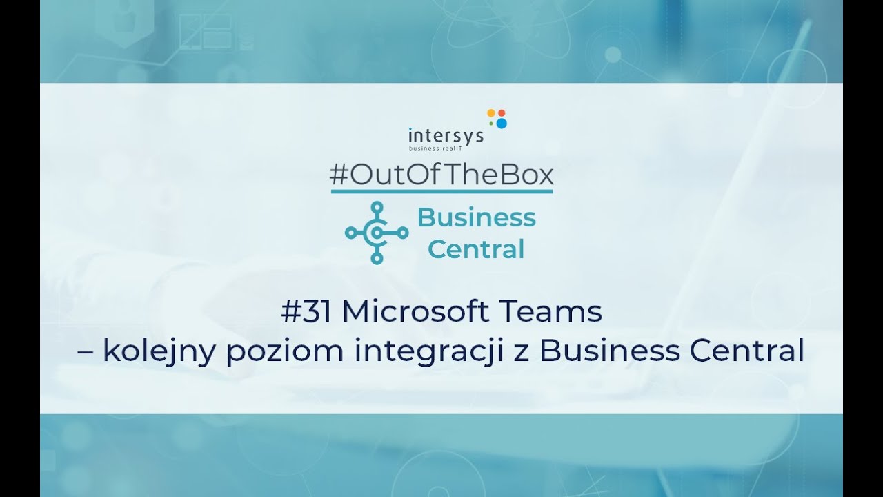 Microsoft Teams &ndash; kolejny poziom integracji z Business Central