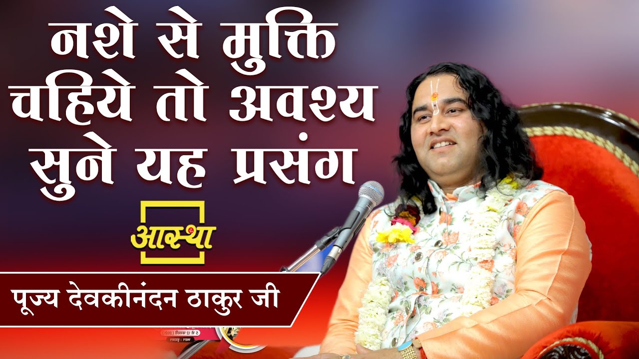 नशे से मुक्ति चहिये तो अवश्य सुने यह प्रसंग ।। Devkinandan Thakur Ji ।। Aastha Channel