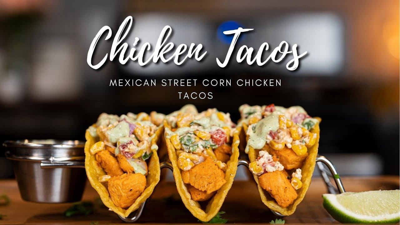 Celebrate Cinco De Mayo with These Delicious MEXICAN STREET CORN CHICKEN TACOS Recipe