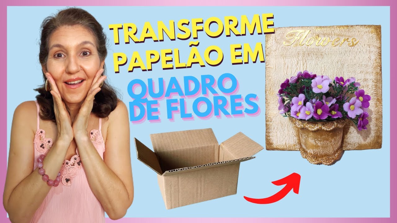 TRANSFORME PAPELÃO EM LINDO QUADRO COM FLORES | DO LIXO AO LUXO