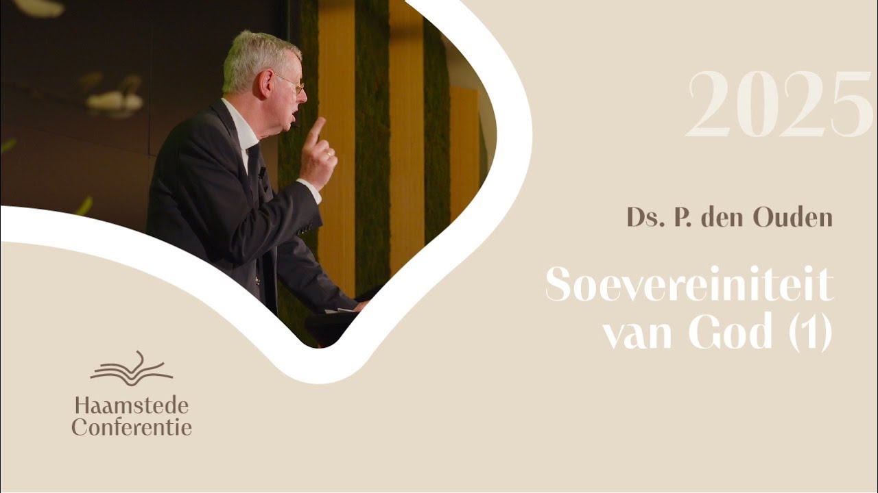 Soevereiniteit van God (1) - Ds. P. den Ouden - Haamstedeconferentie 2025