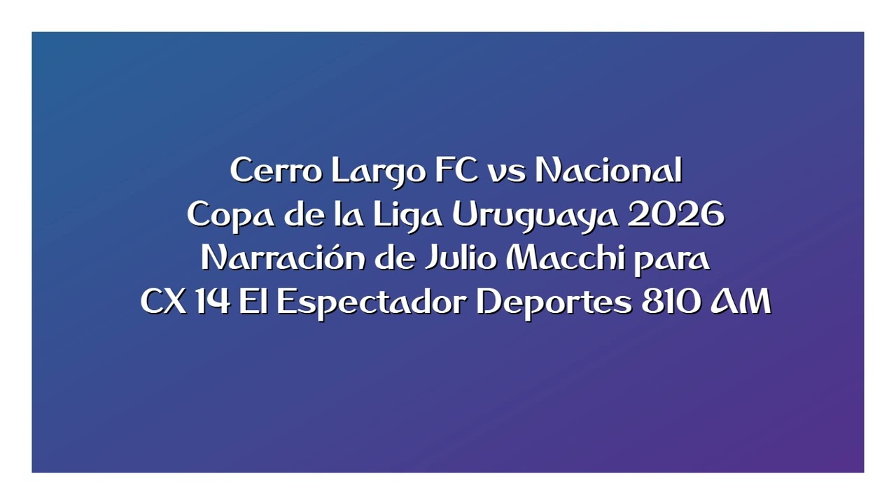Cerro Largo FC vs Nacional - Copa de la Liga 2026 (por Julio Macchi)