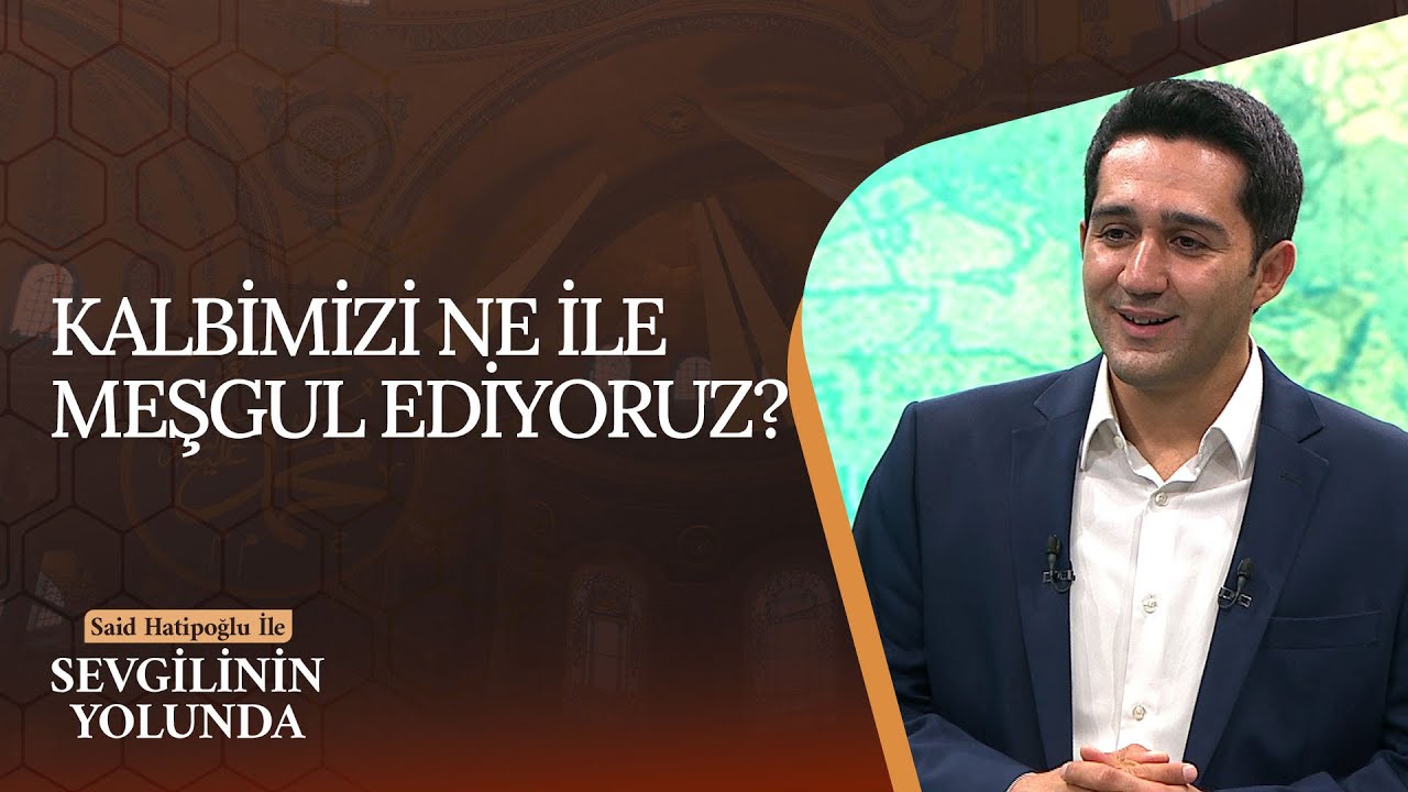 Kalbimizi Ne İle Meşgul Ediyoruz? | Sevgilinin Yolunda (41. Bölüm)