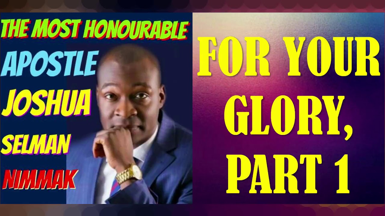 FOR YOUR GLORY, PART 1; BY APOSTLE JOSHUA SELMAN