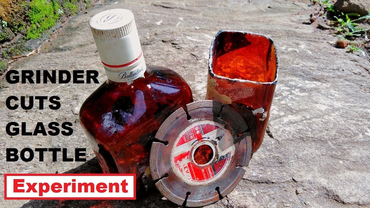 GRINDER CUTS GLASS BOTTLE (Experiment)