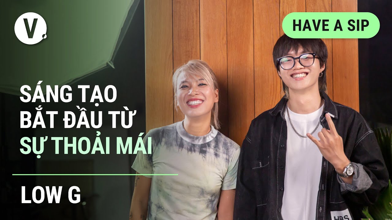 Sáng tạo bắt đầu từ sự thoải mái - Rapper Low G | #HaveASip 86
