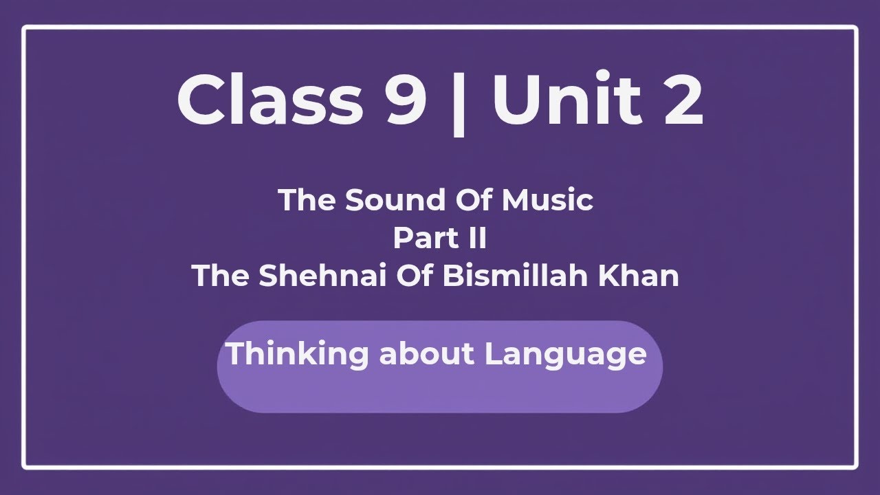 Class 9 | Unit 2 |The Sound of Music Part II –The Shehnai of Bismillah Khan |Thinking About Language