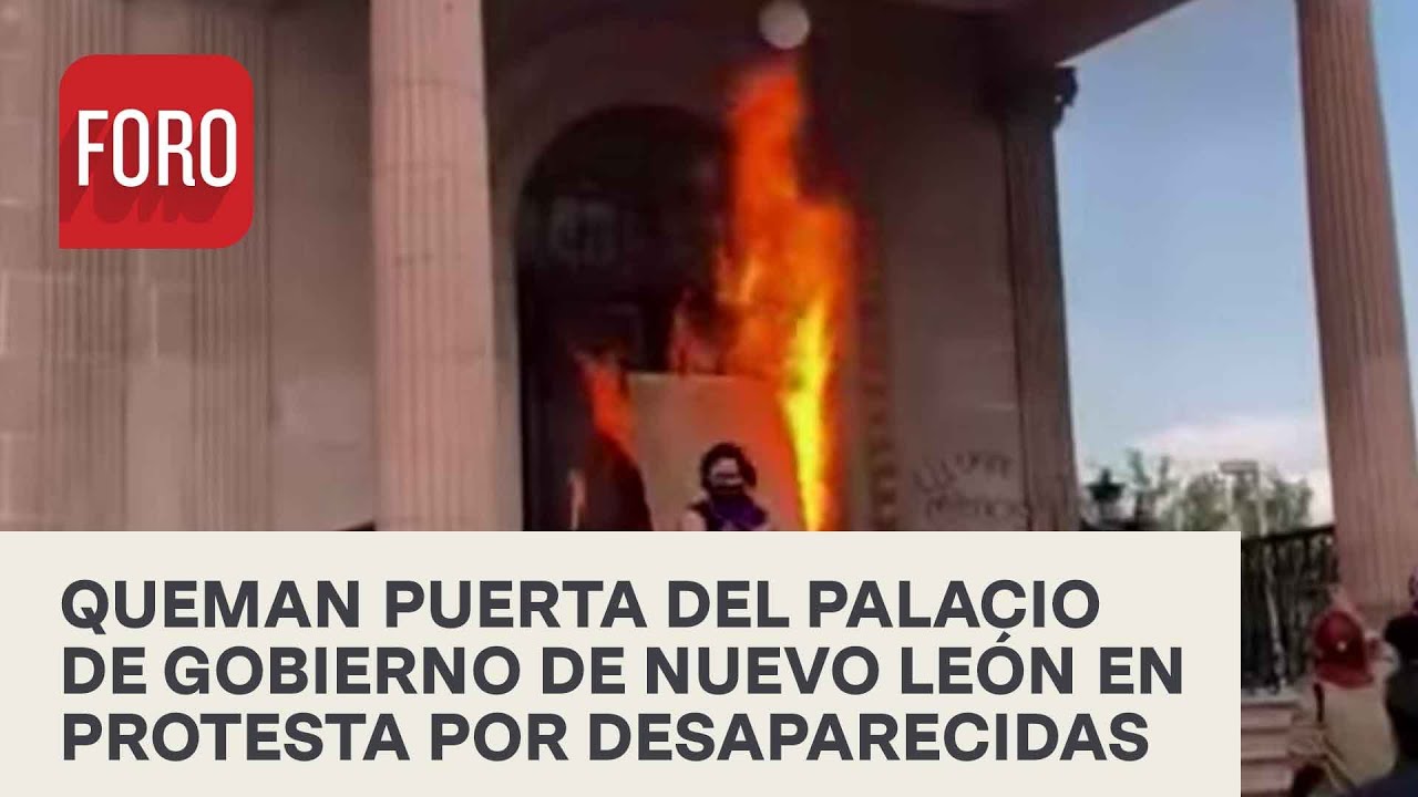 Queman puerta del Palacio de Gobierno de Nuevo León durante protesta por mujeres desaparecidas