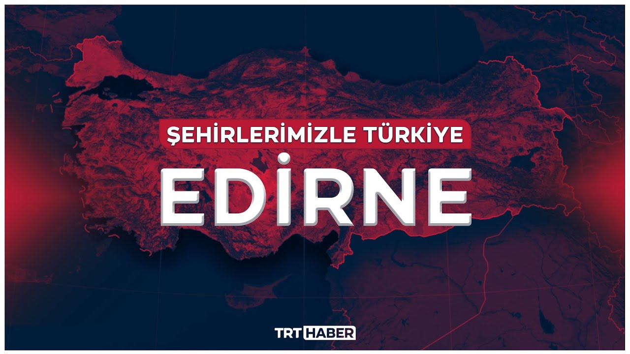 Şehirlerimizle Türkiye - EDİRNE