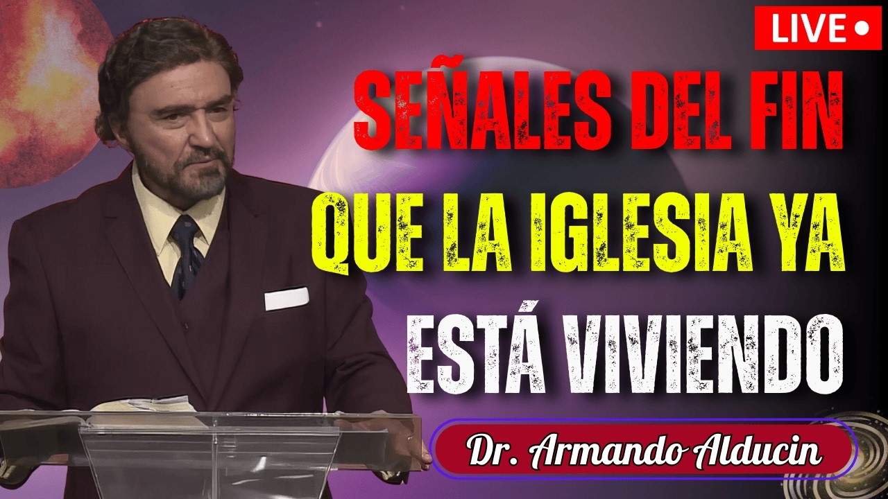 Dr. Armando Alducin | Señales del Fin que la Iglesia Ya Está Viviendo