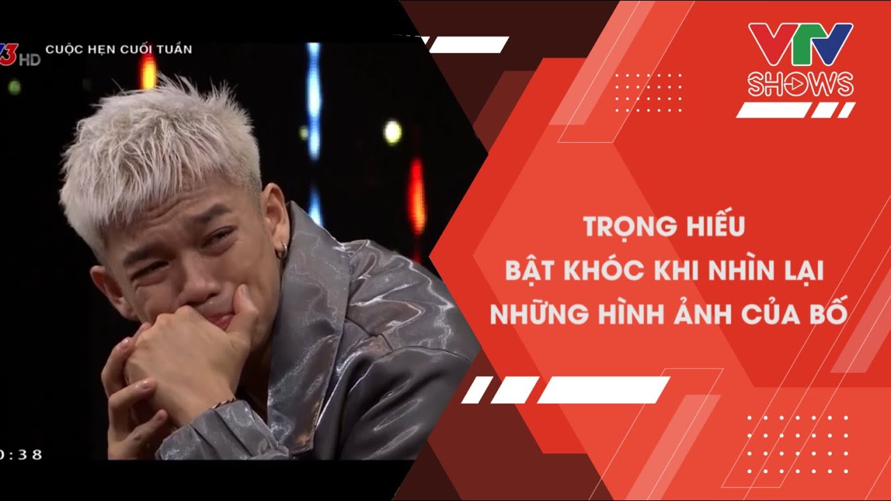 Trọng Hiếu bật khóc khi nhìn lại những hình ảnh của bố | Cuộc hẹn cuối tuần 2022
