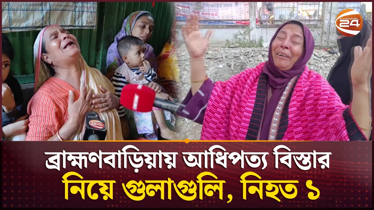 ব্রাহ্মণবাড়িয়ায় আধিপত্য বিস্তার নিয়ে গুলাগুলি, নিহত ১  | Brahmanbaria News | Channel 24
