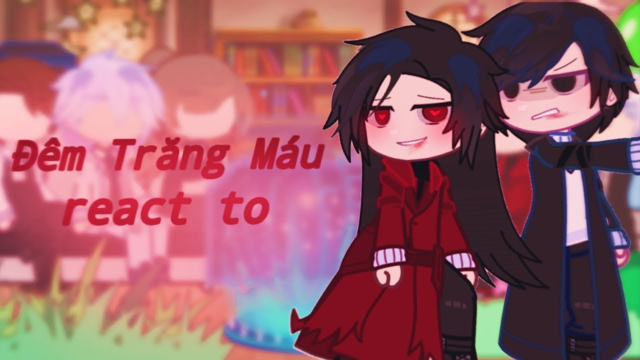 Đêm Trăng Máu react to//2/2//