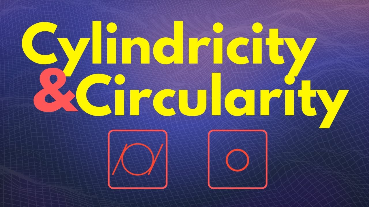 CYLINDRICITY & CIRCULARITY: GD&T Explained Like You Are 5!
