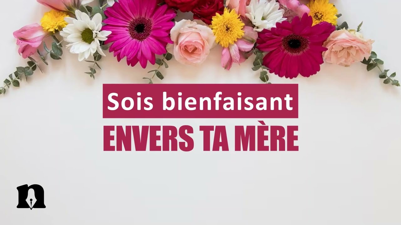 Sois bienfaisant envers ta mère !