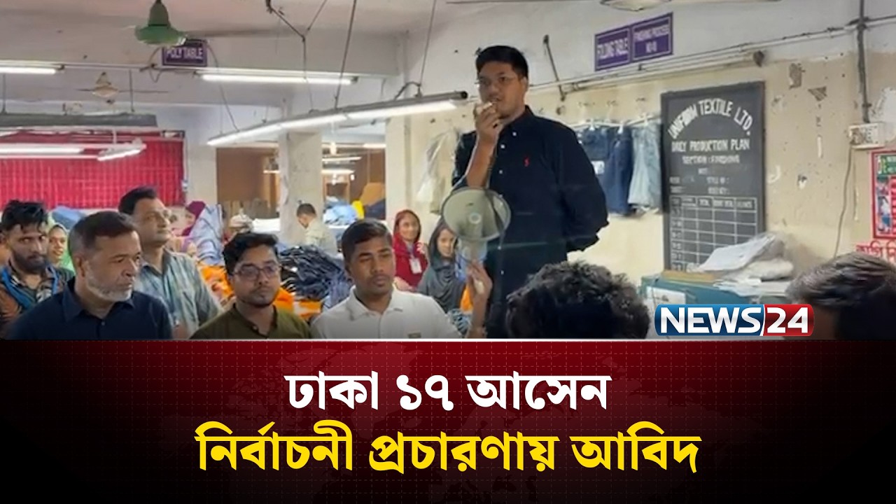 ঢাকা ১৭ আসেননির্বাচনী প্রচারণায় আবিদ | NEWS24