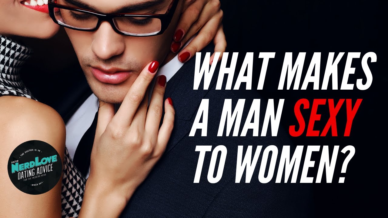 What Actually Makes a Man Sexy? | Paging Dr. NerdLove