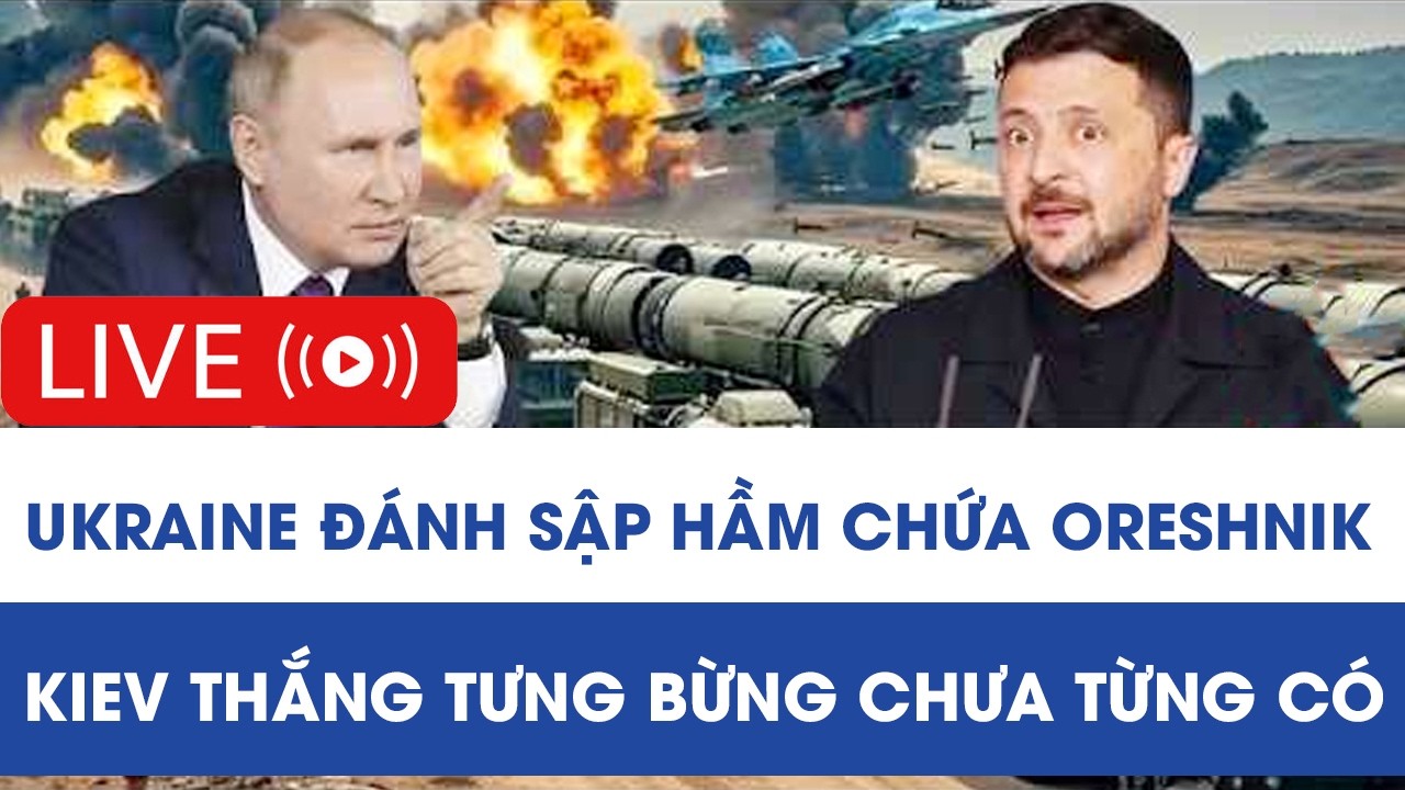 🔴TRỰC TIẾP: Ukraine đánh sập hầm chứa Oreshnik; Kiev thắng tưng bừng chưa từng có
