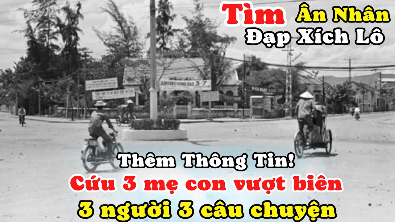 Thêm Tin Tức Vụ Tìm Ân Nhân Đạp Xích Lô Cứu 3 Mẹ Con Vượt Biên. Chuyện Kể Của 3 Người Đạp Xích Lô