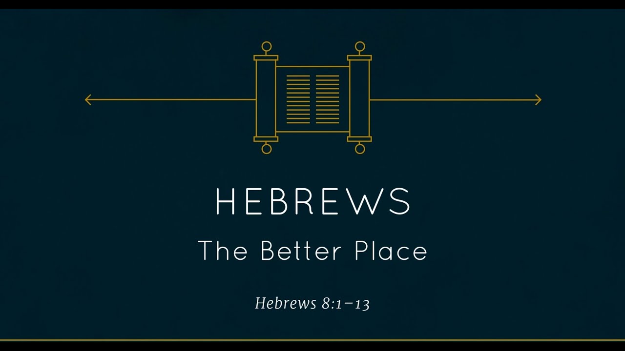 Hebrews 8:1-13 - The Better Place