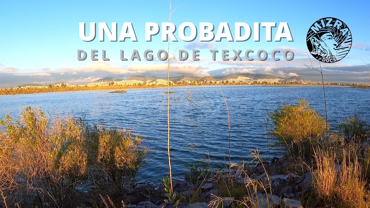 Una probadita del Lago de Texcoco