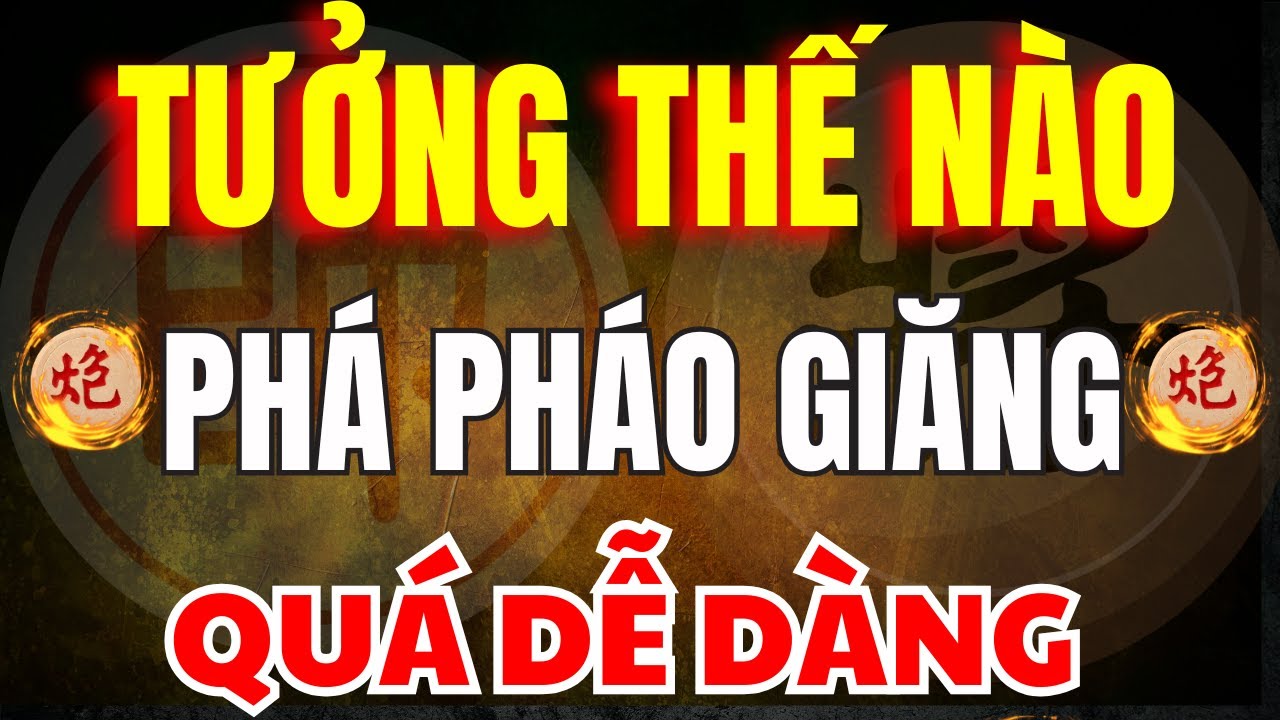 Cờ Tướng | Cách Trị Pháo Giăng Không Ngờ Dễ Đến Như Vậy