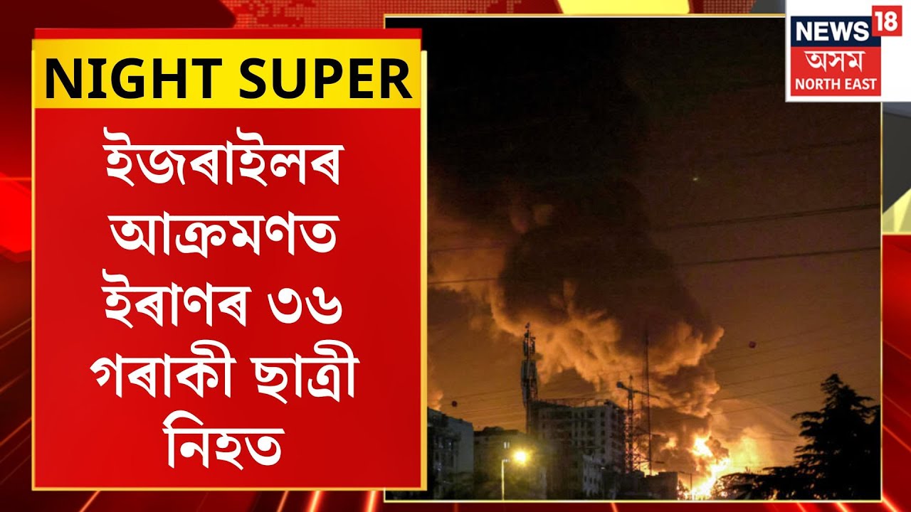 NIGHT SUPER| ইজৰাইলৰ আক্ৰমণত ইৰাণৰ ৩৬ গৰাকী ছাত্ৰী নিহত। US-Israel Attacks Iran