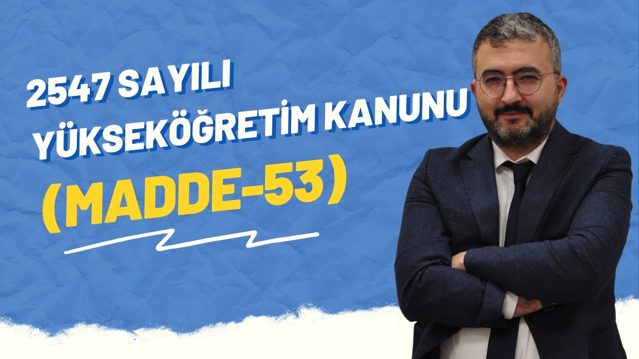 Mevzuat Okumaları - 3  2547 sayılı Yükseköğretim Kanunu (Madde 53)
