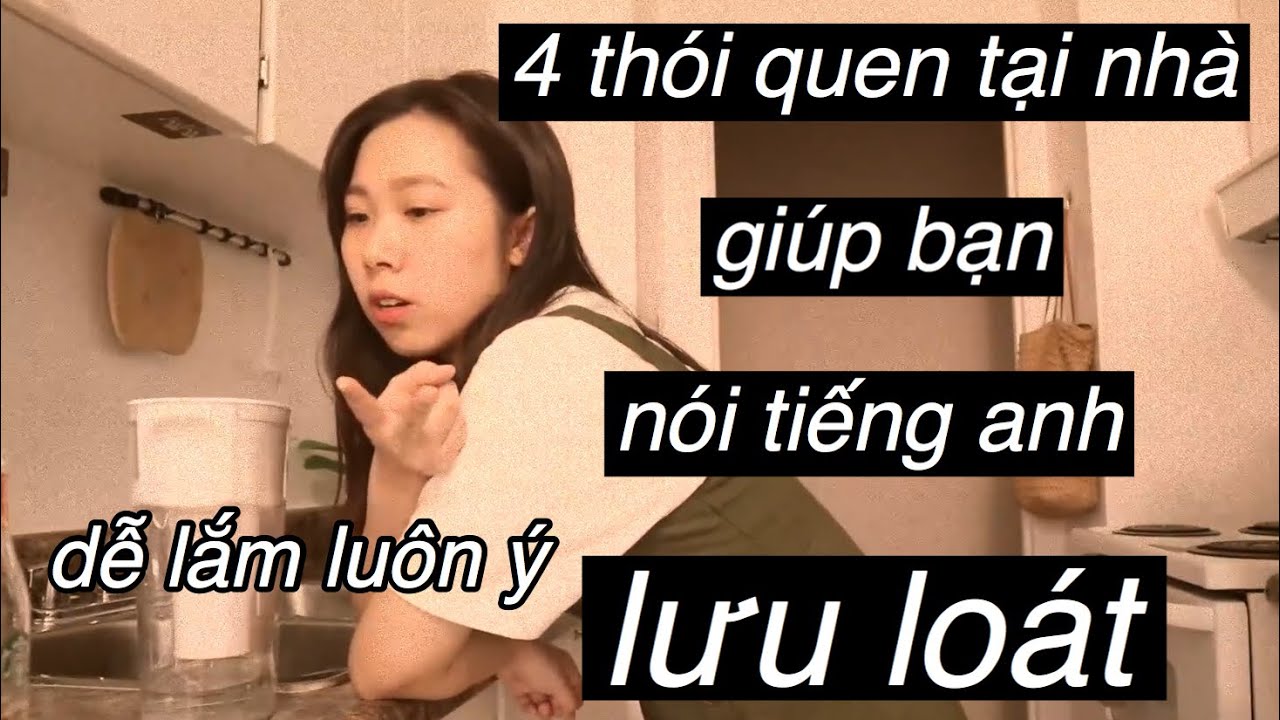Nói tiếng anh lưu loát với 4 thói quen cực dễ I luyện nói tại nhà chả cần đi đâu xa