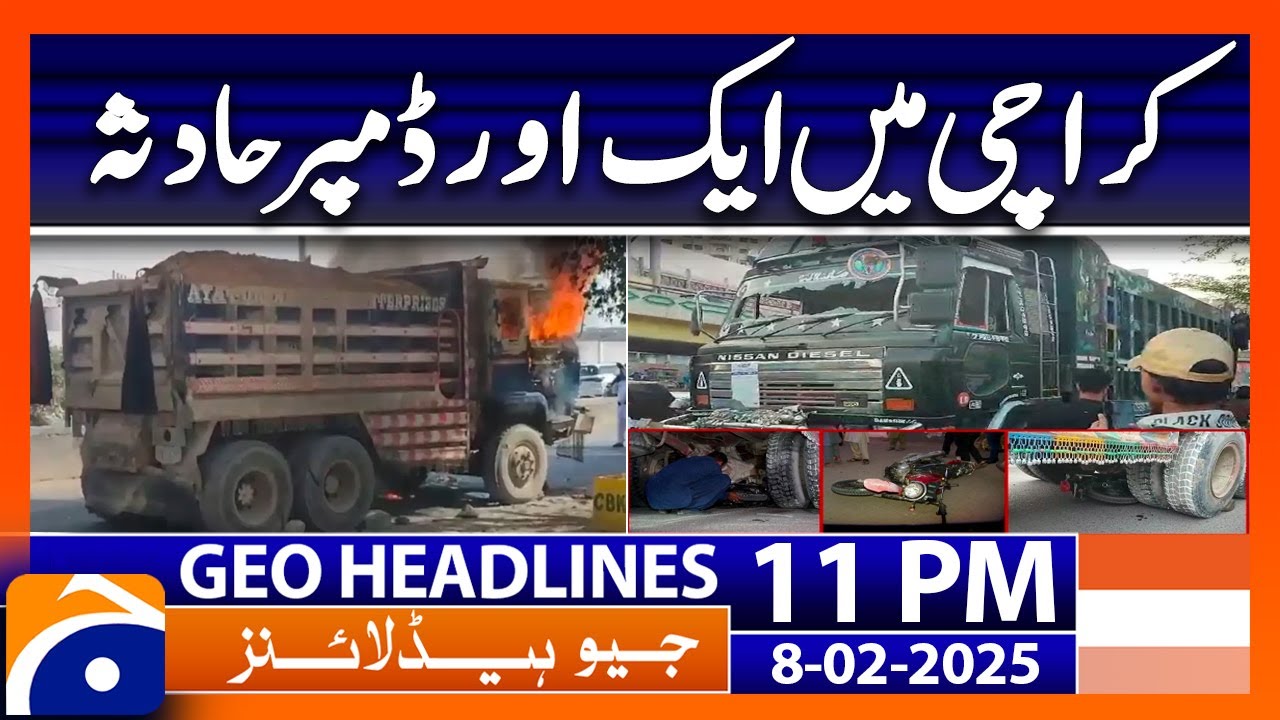 Another dumper Accident in Karachi: Geo News 11 PM Headlines (Feb 8, 2025)