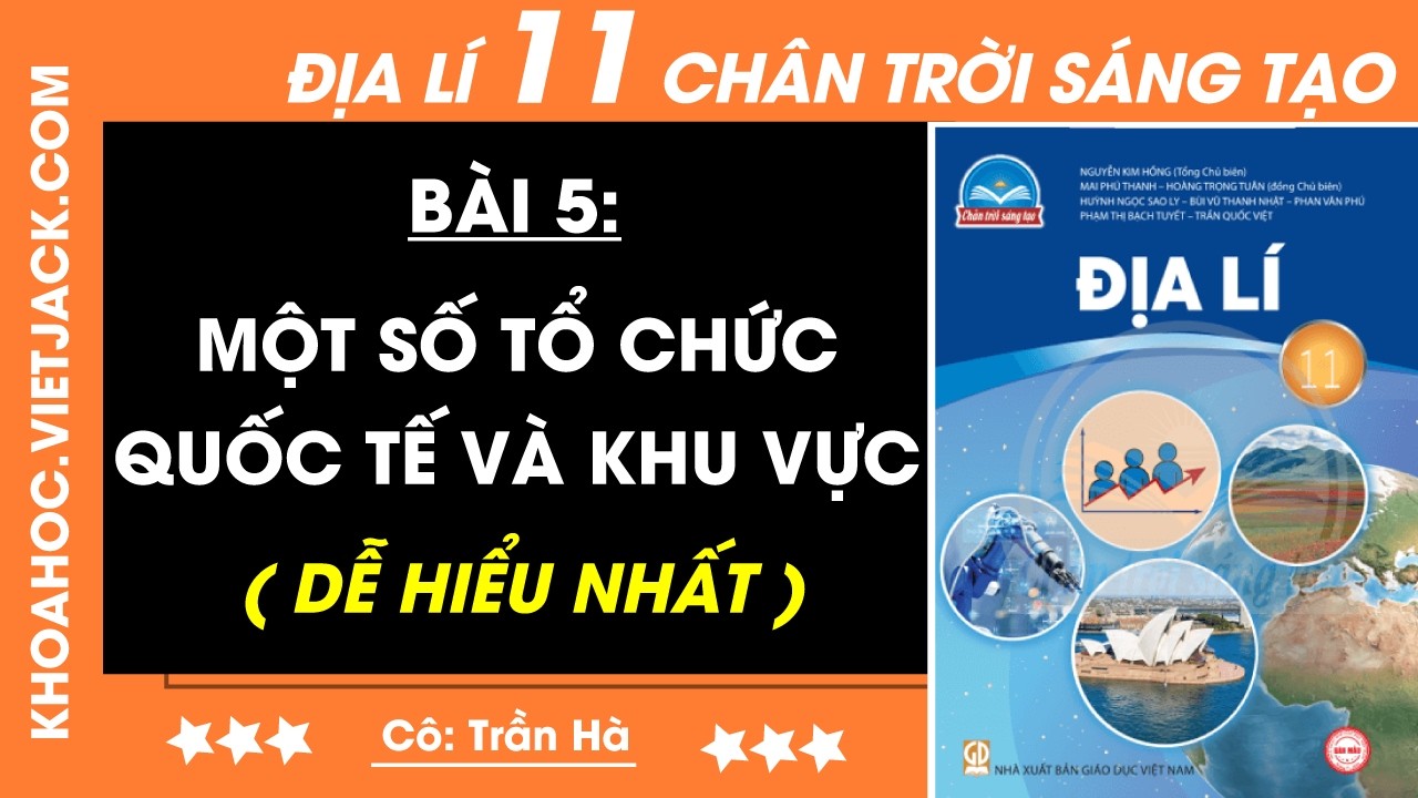 Địa lí 11 Bài 5: Một số tổ chức quốc tế và khu vực | Chân trời sáng tạo (DỄ HIỂU NHẤT)
